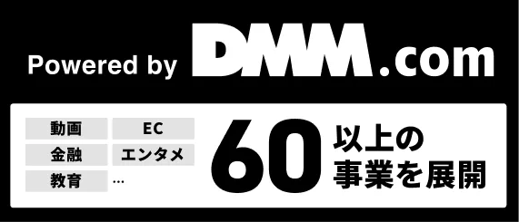 Powered by DMM.com 動画・EC・金融・エンタメ・教育など60以上の事業を展開