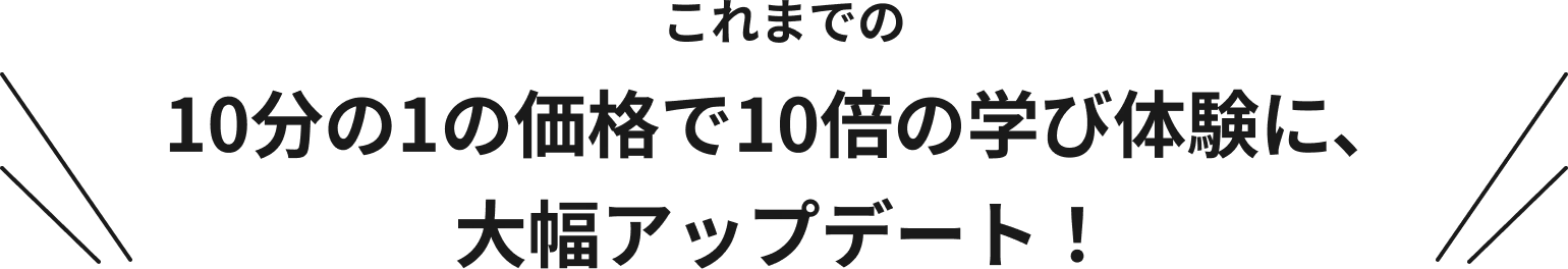 10分の1の価格で10倍の学び体験に、大幅アップデート